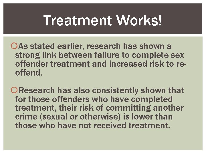 Treatment Works! As stated earlier, research has shown a strong link between failure to