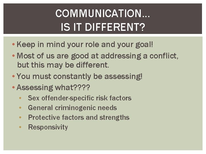 COMMUNICATION… IS IT DIFFERENT? • Keep in mind your role and your goal! •