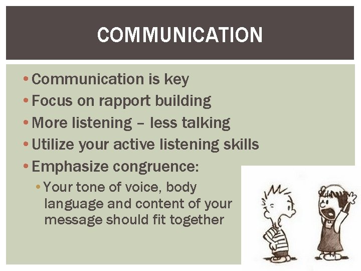COMMUNICATION • Communication is key • Focus on rapport building • More listening –