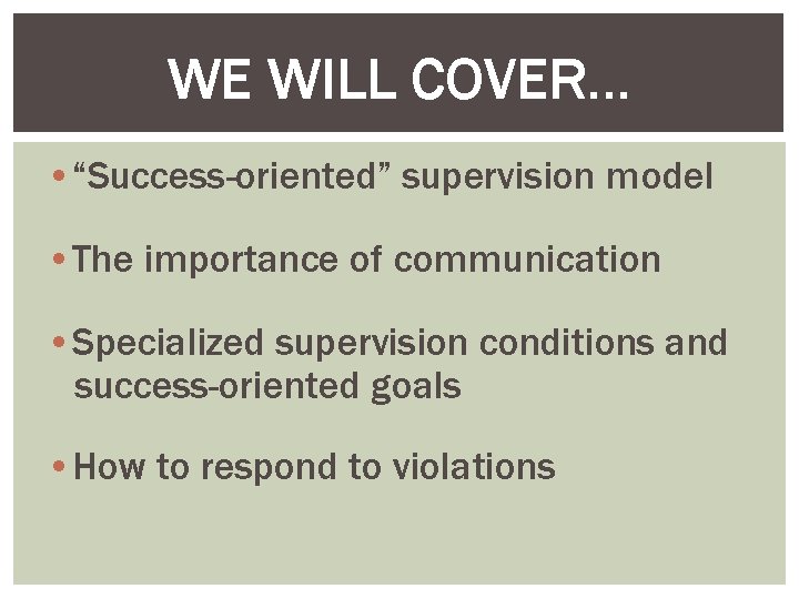 WE WILL COVER… • “Success-oriented” supervision model • The importance of communication • Specialized