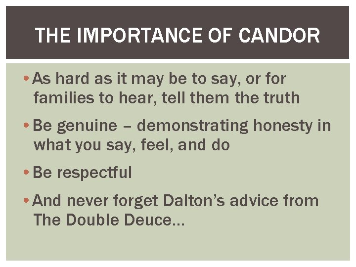 THE IMPORTANCE OF CANDOR • As hard as it may be to say, or
