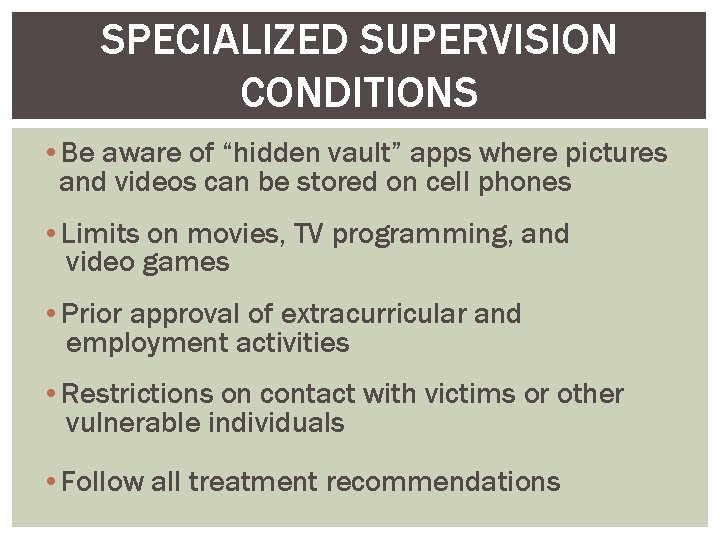 SPECIALIZED SUPERVISION CONDITIONS • Be aware of “hidden vault” apps where pictures and videos