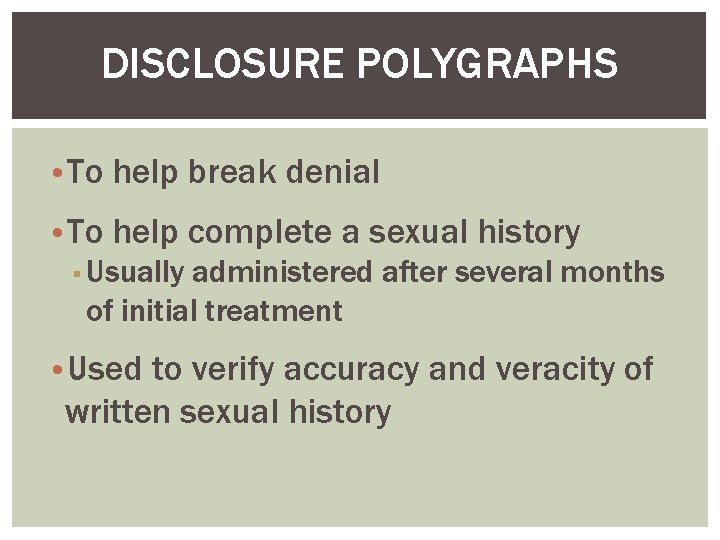 DISCLOSURE POLYGRAPHS • To help break denial • To help complete a sexual history