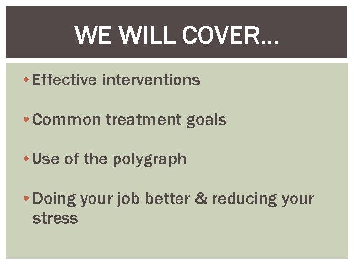 WE WILL COVER… • Effective interventions • Common treatment goals • Use of the