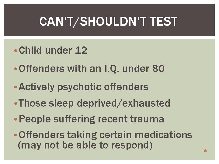 CAN’T/SHOULDN’T TEST • Child under 12 • Offenders with an I. Q. under 80