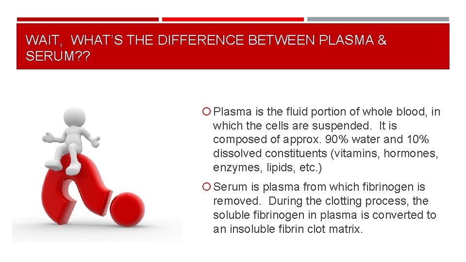 WAIT, WHAT’S THE DIFFERENCE BETWEEN PLASMA & SERUM? ? Plasma is the fluid portion
