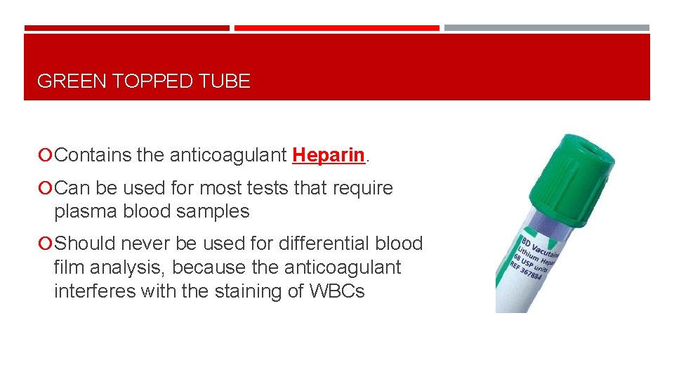GREEN TOPPED TUBE Contains the anticoagulant Heparin. Can be used for most tests that