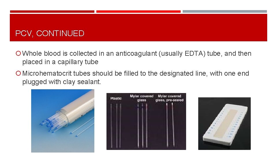 PCV, CONTINUED Whole blood is collected in an anticoagulant (usually EDTA) tube, and then
