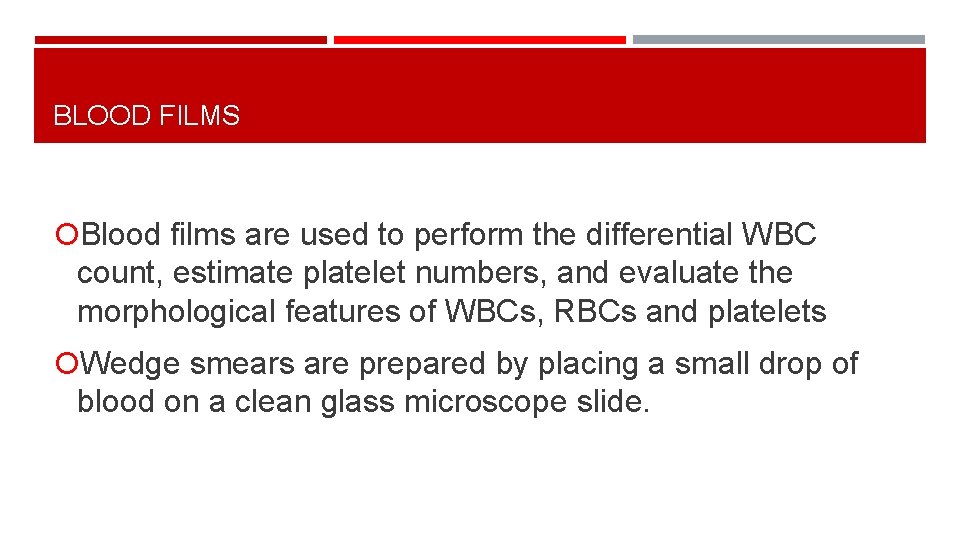 BLOOD FILMS Blood films are used to perform the differential WBC count, estimate platelet