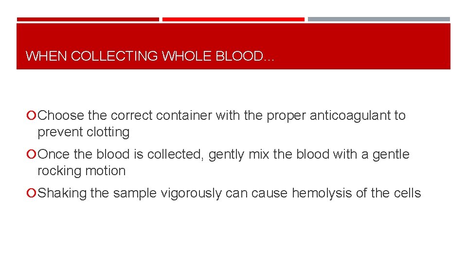 WHEN COLLECTING WHOLE BLOOD… Choose the correct container with the proper anticoagulant to prevent