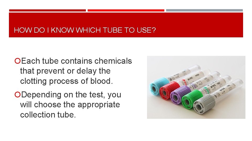 HOW DO I KNOW WHICH TUBE TO USE? Each tube contains chemicals that prevent