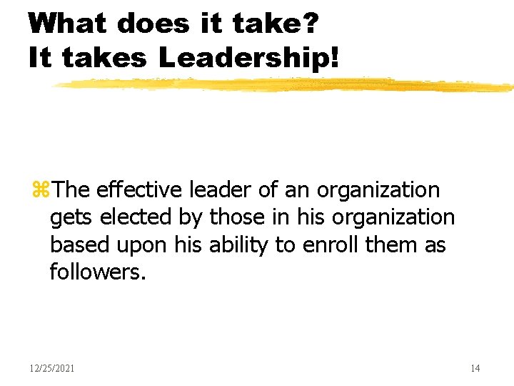 What does it take? It takes Leadership! z. The effective leader of an organization