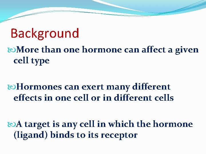 Background More than one hormone can affect a given cell type Hormones can exert