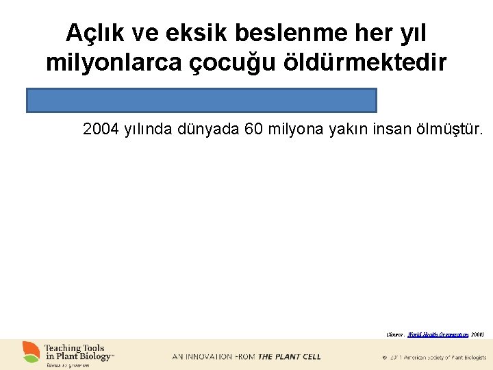 Açlık ve eksik beslenme her yıl milyonlarca çocuğu öldürmektedir 2004 yılında dünyada 60 milyona