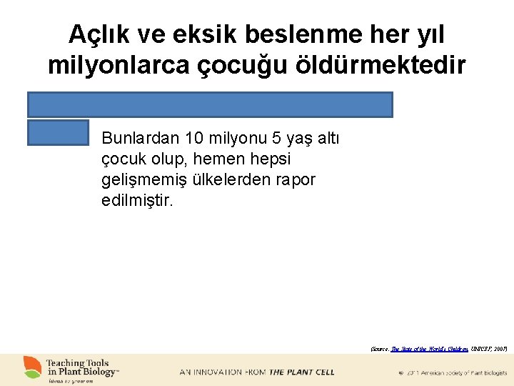 Açlık ve eksik beslenme her yıl milyonlarca çocuğu öldürmektedir Bunlardan 10 milyonu 5 yaş