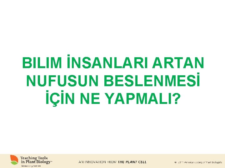 BILIM İNSANLARI ARTAN NUFUSUN BESLENMESİ İÇİN NE YAPMALI? 