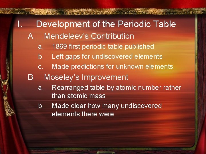 I. Development of the Periodic Table A. Mendeleev’s Contribution a. b. c. B. 1869