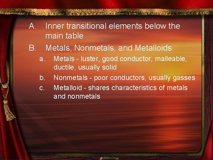 A. B. Inner transitional elements below the main table Metals, Nonmetals, and Metalloids a.