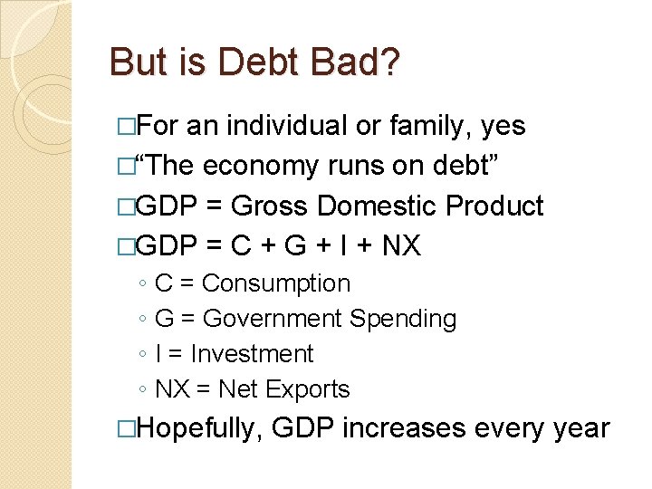 But is Debt Bad? �For an individual or family, yes �“The economy runs on