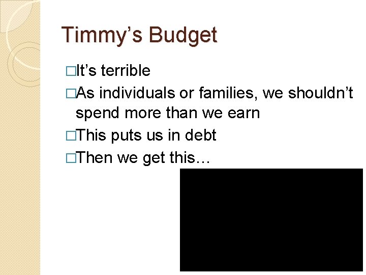 Timmy’s Budget �It’s terrible �As individuals or families, we shouldn’t spend more than we