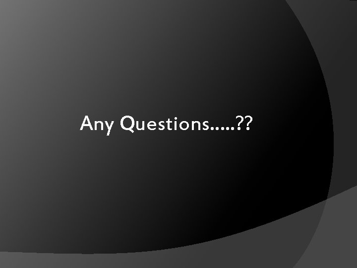 Any Questions. . . ? ? Any Questions. . . ? ?
