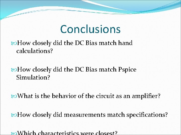 Conclusions How closely did the DC Bias match hand calculations? How closely did the