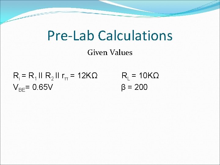 Pre-Lab Calculations Given Values Ri = R 1 II R 2 II rπ =