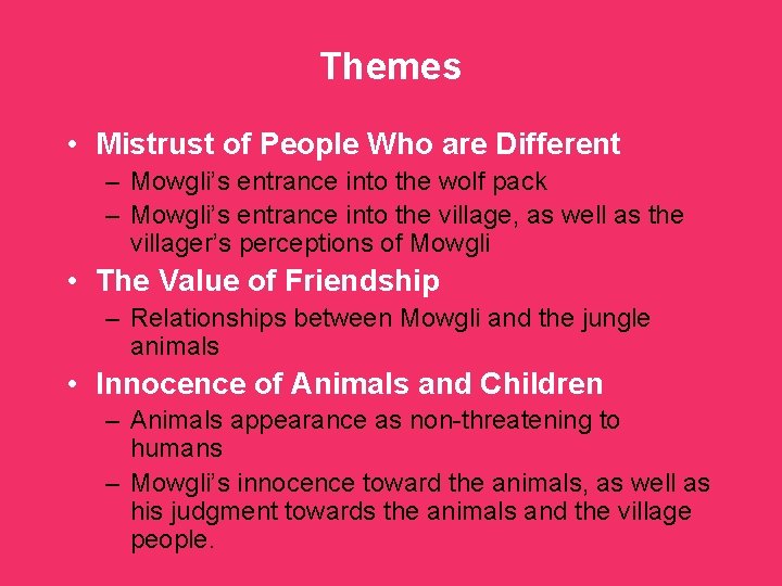 Themes • Mistrust of People Who are Different – Mowgli’s entrance into the wolf