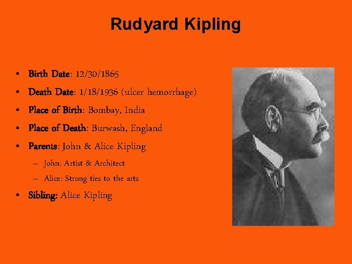 Rudyard Kipling • • • Birth Date: 12/30/1865 Death Date: 1/18/1936 (ulcer hemorrhage) Place