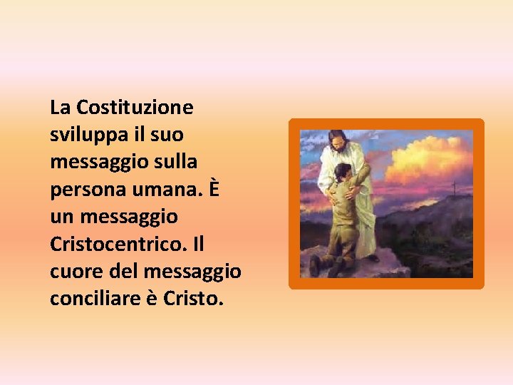 La Costituzione sviluppa il suo messaggio sulla persona umana. È un messaggio Cristocentrico. Il