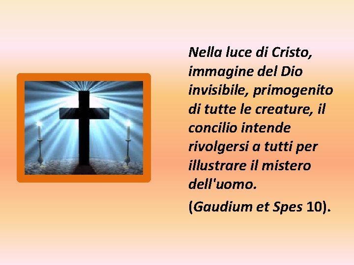 Nella luce di Cristo, immagine del Dio invisibile, primogenito di tutte le creature, il