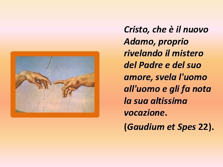 Cristo, che è il nuovo Adamo, proprio rivelando il mistero del Padre e del