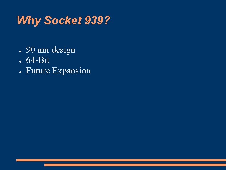 Why Socket 939? ● ● ● 90 nm design 64 -Bit Future Expansion 