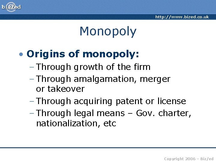 http: //www. bized. co. uk Monopoly • Origins of monopoly: – Through growth of