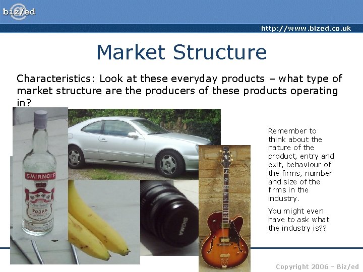 http: //www. bized. co. uk Market Structure Characteristics: Look at these everyday products –