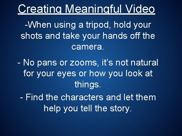 Creating Meaningful Video -When using a tripod, hold your shots and take your hands