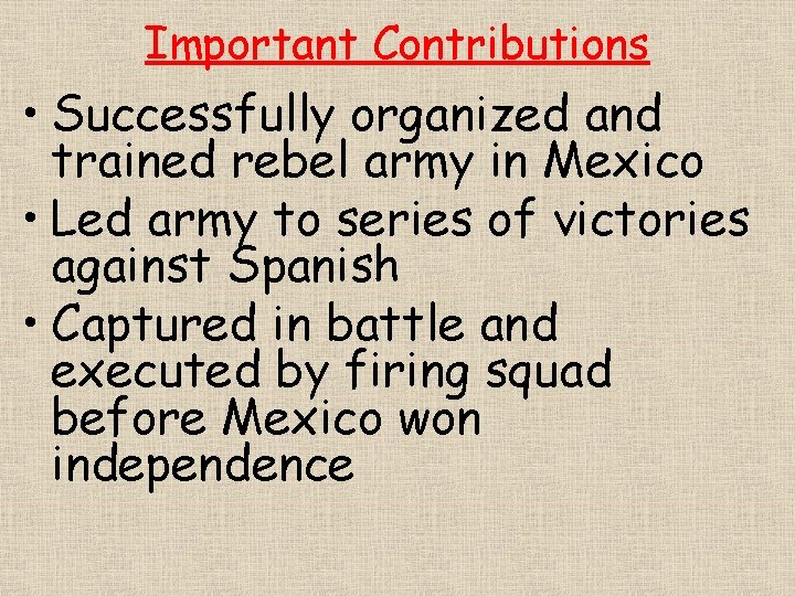 Important Contributions • Successfully organized and trained rebel army in Mexico • Led army