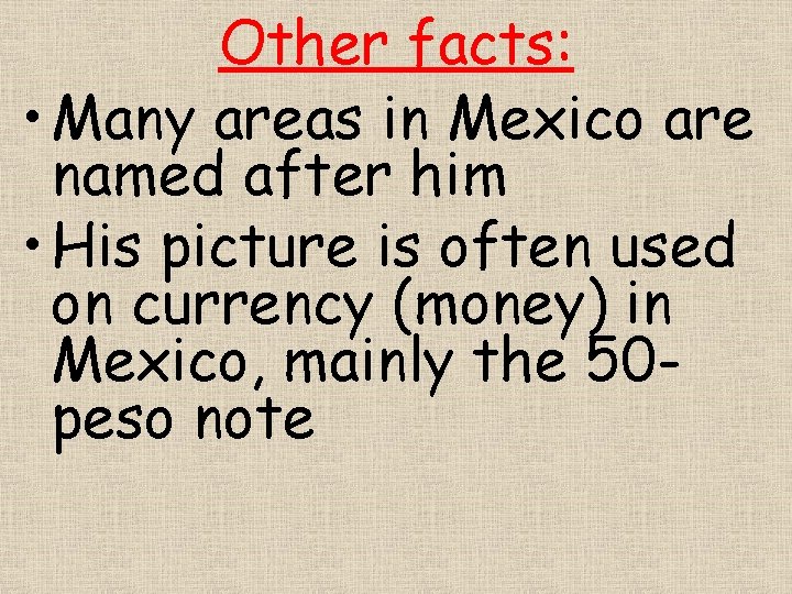 Other facts: • Many areas in Mexico are named after him • His picture