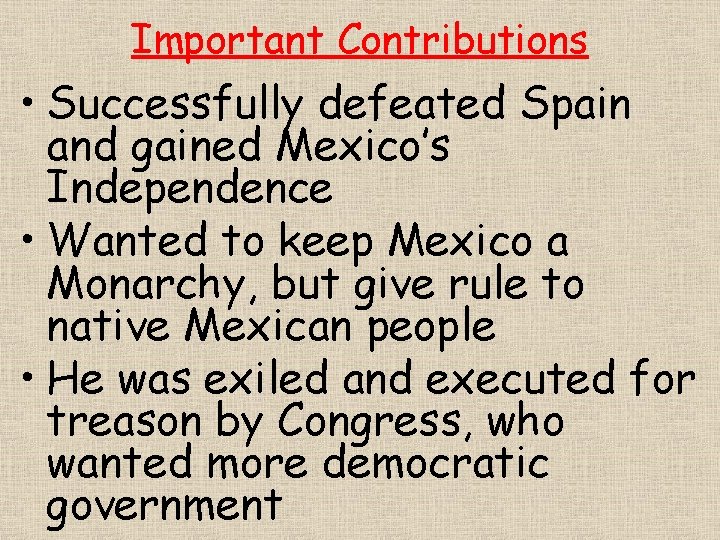 Important Contributions • Successfully defeated Spain and gained Mexico’s Independence • Wanted to keep