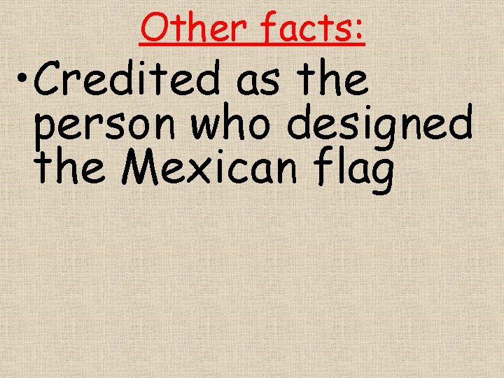 Other facts: • Credited as the person who designed the Mexican flag 