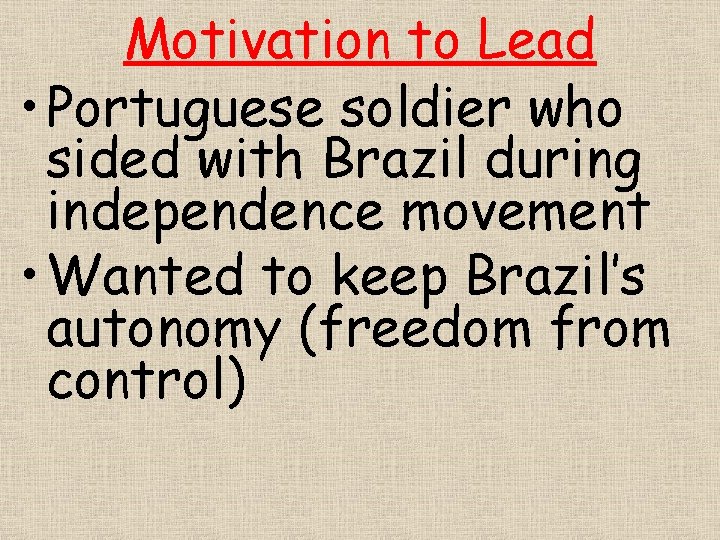 Motivation to Lead • Portuguese soldier who sided with Brazil during independence movement •
