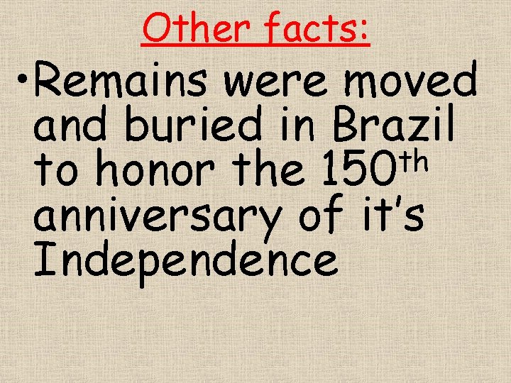 Other facts: • Remains were moved and buried in Brazil th to honor the