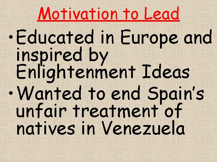 Motivation to Lead • Educated in Europe and inspired by Enlightenment Ideas • Wanted