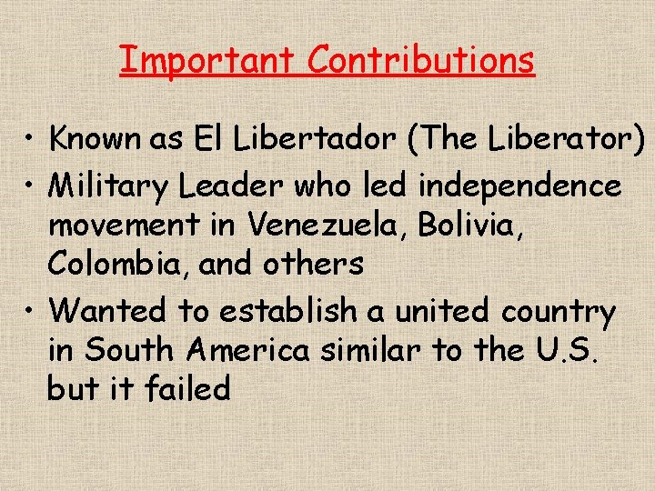 Important Contributions • Known as El Libertador (The Liberator) • Military Leader who led
