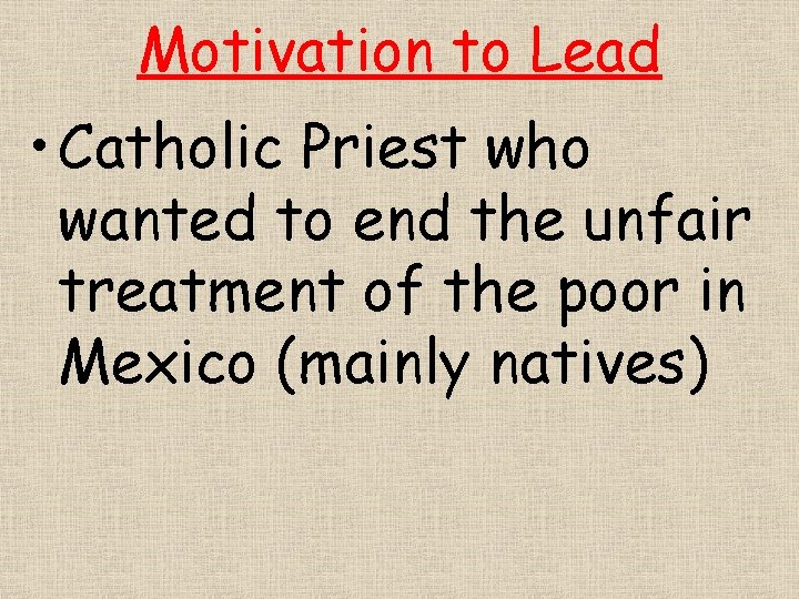 Motivation to Lead • Catholic Priest who wanted to end the unfair treatment of
