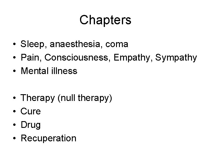 Chapters • Sleep, anaesthesia, coma • Pain, Consciousness, Empathy, Sympathy • Mental illness •