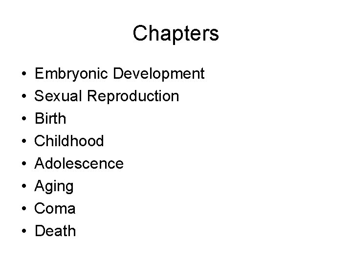 Chapters • • Embryonic Development Sexual Reproduction Birth Childhood Adolescence Aging Coma Death 