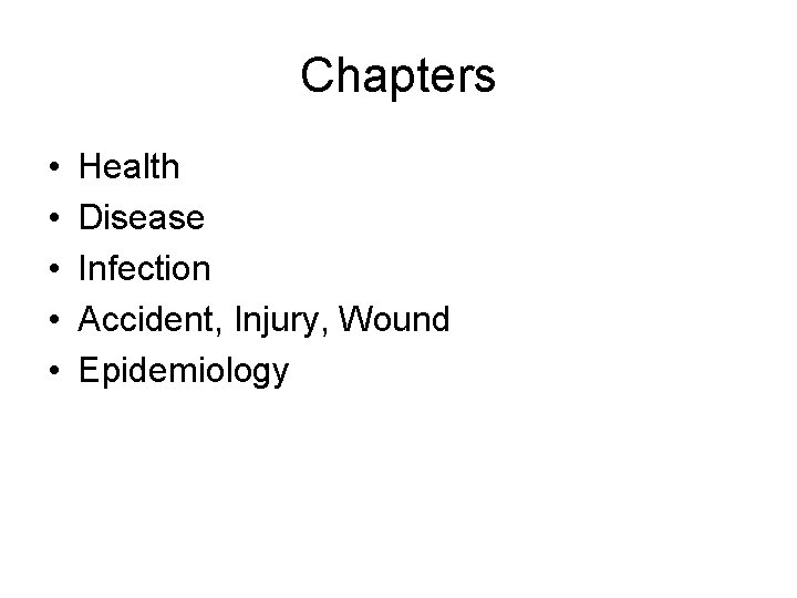 Chapters • • • Health Disease Infection Accident, Injury, Wound Epidemiology 