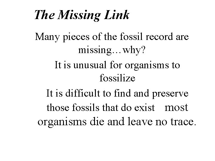 The Missing Link Many pieces of the fossil record are missing…why? It is unusual