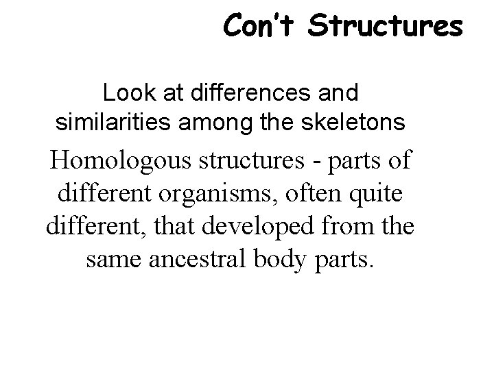 Con’t Structures Look at differences and similarities among the skeletons Homologous structures - parts
